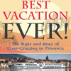 Best Vacation EVER!: The Highs and Woes of River Cruising in Provence (Unabridged) - Cash Peters