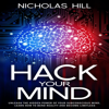 Hack Your Mind: Unleash the Hidden Power of Your Subconscious Mind, Learn How to Bend Reality and Become Limitless (Unabridged) - Nicholas Hill