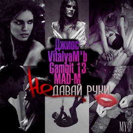 Не давай руки Dzhios, Gambit 13, Vitalyam'b & MAD-M