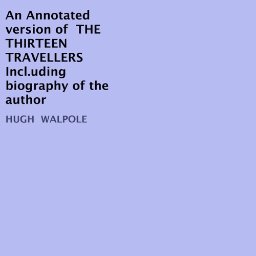 An Annotated Version of The Thirteen Travellers:  Including Biography of the Author (Unabridged) cover