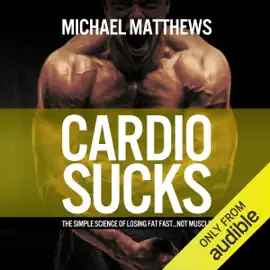 Cardio Sucks: The Simple Science of Losing Fat Fast...Not Muscle (Unabridged)