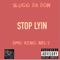 Stop Lyin' (feat. Bmg King Nelt) - Slugg Da Don Aka Don Rico lyrics