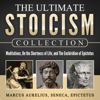 Meditations, On the Shortness of Life, The Enchiridion of Epictetus: The Ultimate Stoicism Collection - Marcus Aurelius, Seneca & Epictetus