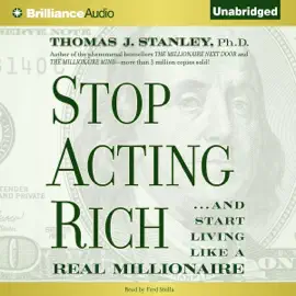 Stop Acting Rich: And Start Living Like a Real Millionaire (Unabridged)
