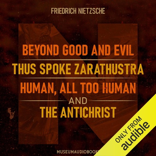Friedrich Nietzsche: Beyond Good and Evil, Thus Spoke Zarathustra, Human, All Too Human, and the Antichrist (Unabridged) cover