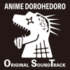 ANIME DOROHEDORO ORIGINAL SOUNDTRACK - (K)NoW_NAME & 煙(CV堀内賢雄)