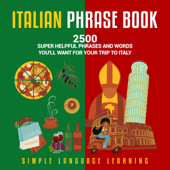 Italian Phrase Book: 2500 Super Helpful Phrases and Words You'll Want for Your Trip to Italy (Unabridged) - Simple Language Learning Cover Art