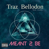 Meant 2 Be (feat. Dubbs) - Single - Traz Bellodon