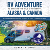 RV Adventure to Explore the Wild & Wonderful Alaska & Canada: A Budget Friendly Guide to Visit Alaska & Canada in a RV (Unabridged) - Robert Nichols
