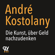 André Kostolany - Die Kunst, über Geld nachzudenken