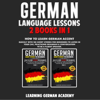 German Language Lessons: 2 Books in 1: How to Learn German Accent Quickly with 100 Short Stories for Beginners to Listen in Your Car, Practicing Grammar & Conversation to Be a Fluent Speaker (Unabridged) - Learning German Academy