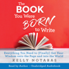 The Book You Were Born to Write - Kelly Notaras