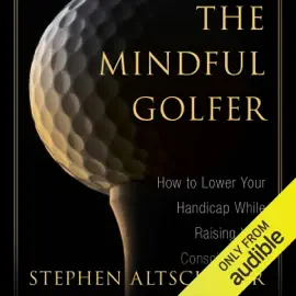 Mindful Golfer: How to Lower Your Handicap While Raising Your Consciousness (Unabridged)