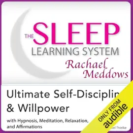 The Sleep Learning System Featuring Rachael Meddows: Ultimate Self-Discipline and Willpower - Hypnosis, Meditation and Subliminal  (Unabridged)