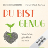 Du bist genug: Vom Mut, glücklich zu sein - Ichiro Kishimi & Fumitake Koga