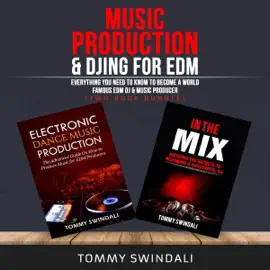 Music Production & DJing for EDM: Everything You Need to Know to Become a World Famous EDM DJ & Music Producer: Two Book Bundle (Unabridged)