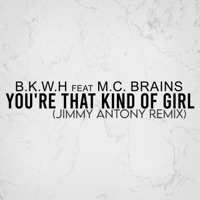You're That Kind of Girl (feat. M.C. Brains) [Jimmy Antony Remix] - Single - B.K.W.H