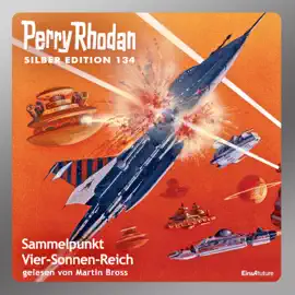 Sammelpunkt Vier-Sonnen-Reich - Perry Rhodan - Silber Edition 134 (Ungekürzt)