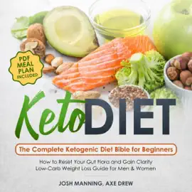 Keto Diet: The Complete Ketogenic Diet Bible for Beginners: How to Reset Your Gut Flora and Gain Clarity - Low-Carb Weight Loss Guide for Men & Women (Unabridged)