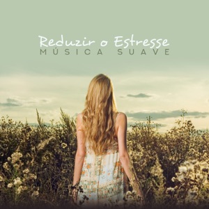 Reduzir o Estresse - Música Suave para o Máximo Relaxamento, A Natureza Soa Terapia