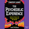 The Psychedelic Experience: A Manual Based on the Tibetan Book of the Dead - Timothy Leary, Ph.D, Richard Alpert, Ph.D, Daniel Pinchbeck & Ralph Metzner PhD