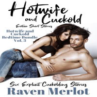 Raven Merlot - Hotwife and Cuckold Erotica Short Stories: Six Explicit Cuckolding Stories: Hotwife and Cuckold Bedtime Bundle, Book 3 (Unabridged) artwork