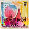 I just want to feel love