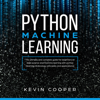 Python Machine Learning: The Ultimate and Complete Guide for Beginners on Data Science and Machine Learning with Python (Learning Technology, Principles, and Applications) (Unabridged) - Kevin Cooper