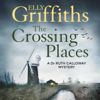 The Crossing Places: Ruth Galloway, Book 1 - Elly Griffiths