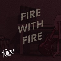 Fire With Fire - Single - Future Radio