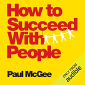 How to Succeed with People: Easy Ways to Engage, Influence, and Motivate Almost Anyone (Unabridged)
