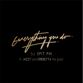Everything You Do (feat. Jazzy & Omeretta the Great) Spit Phi