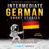 Intermediate German Short Stories: 10 Captivating Short Stories to Learn German & Grow Your Vocabulary the Fun Way! (Intermediate German Stories) (German Edition) (Unabridged) - Lingo Mastery