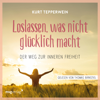 Loslassen, was nicht glücklich macht - Kurt Tepperwein