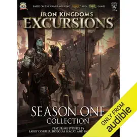 Iron Kingdoms Excursions: Season One Collection (Unabridged)