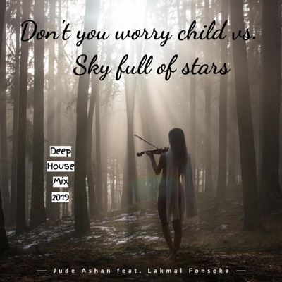 Don't You Worry Child Vs. Sky Full of Stars (feat. Lakmal Fonseka) [Deep House Mix] - Single