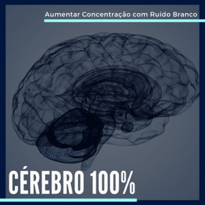 Cérebro 100% - Aumentar Concentração e Memorizar Informações com Ruído Branco