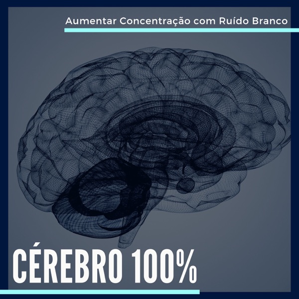 Cérebro 100% - Aumentar Concentração e Memorizar Informações com Ruído Branco