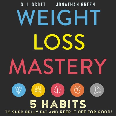 Weight Loss Mastery: 5 Habits to Shed Belly Fat and Keep It Off for Good (Unabridged)