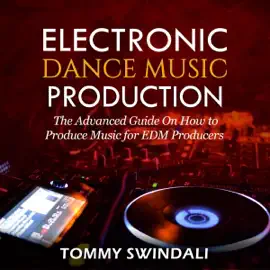 Electronic Dance Music Production: The Advanced Guide on How to Produce Music for EDM Producers (Unabridged)