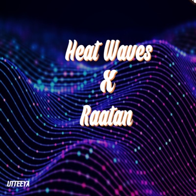 Utteeya - Heat Waves x Raatan