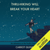 Thru-Hiking Will Break Your Heart: An Adventure on the Pacific Crest Trail (Unabridged) - Carrot Quinn
