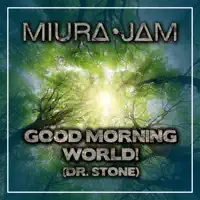 Good Morning World! (Dr. Stone) [feat. Broken] — Miura Jam