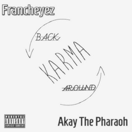 Karma Back Around (feat. Akay the Pharaoh) Francheyez