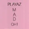 Playaz - Mad Oh