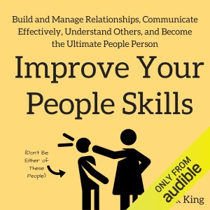 Improve Your People Skills: Build and Manage Relationships, Communicate Effectively, Understand Others, and Become the Ultimate People Person (Unabridged)
