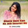 Dhaile Bani Kan Na Jaib Sasurari Me - Single