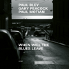 When Will the Blues Leave (Live at Aula Magna STS, Lugano-Trevano / 1999) - Paul Bley, Gary Peacock & Paul Motian