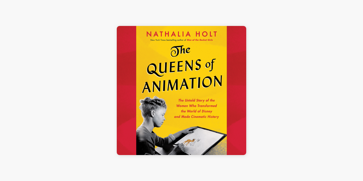 The Queens of Animation: The Untold Story of the Women Who Transformed the World of Disney and Made Cinematic History [Book]