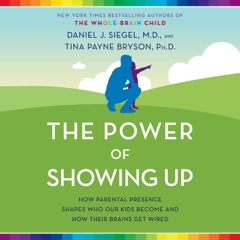 The Power of Showing Up: How Parental Presence Shapes Who Our Kids Become and How Their Brains Get Wired (Unabridged)